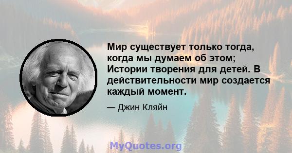 Мир существует только тогда, когда мы думаем об этом; Истории творения для детей. В действительности мир создается каждый момент.