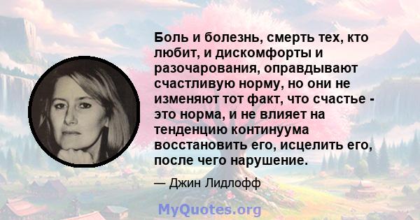 Боль и болезнь, смерть тех, кто любит, и дискомфорты и разочарования, оправдывают счастливую норму, но они не изменяют тот факт, что счастье - это норма, и не влияет на тенденцию континуума восстановить его, исцелить