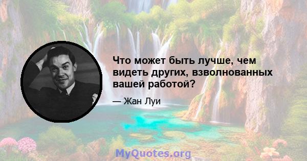 Что может быть лучше, чем видеть других, взволнованных вашей работой?