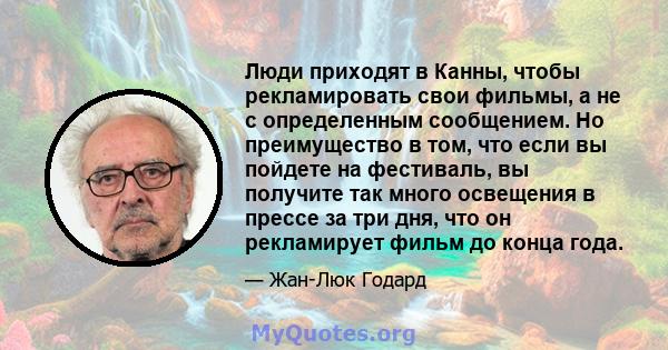 Люди приходят в Канны, чтобы рекламировать свои фильмы, а не с определенным сообщением. Но преимущество в том, что если вы пойдете на фестиваль, вы получите так много освещения в прессе за три дня, что он рекламирует