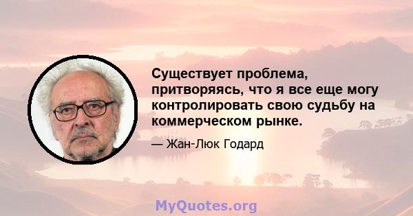 Существует проблема, притворяясь, что я все еще могу контролировать свою судьбу на коммерческом рынке.