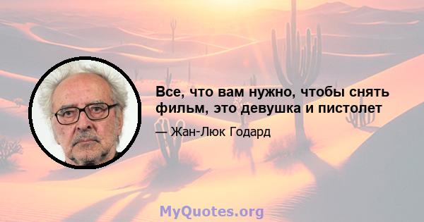 Все, что вам нужно, чтобы снять фильм, это девушка и пистолет