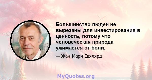 Большинство людей не вырезаны для инвестирования в ценность, потому что человеческая природа ужимается от боли.