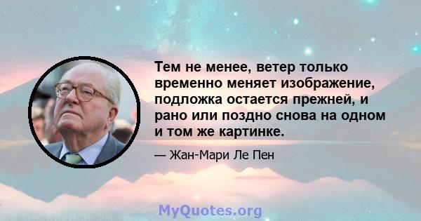 Тем не менее, ветер только временно меняет изображение, подложка остается прежней, и рано или поздно снова на одном и том же картинке.