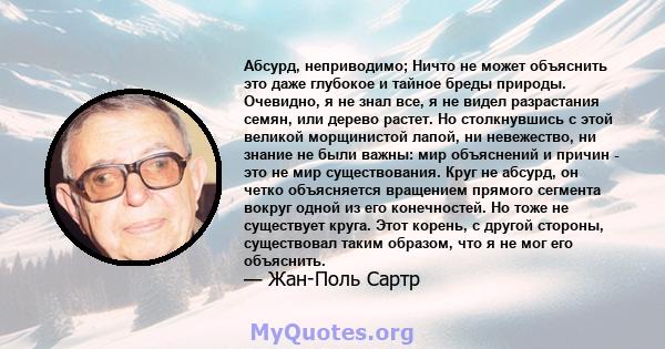 Абсурд, неприводимо; Ничто не может объяснить это даже глубокое и тайное бреды природы. Очевидно, я не знал все, я не видел разрастания семян, или дерево растет. Но столкнувшись с этой великой морщинистой лапой, ни