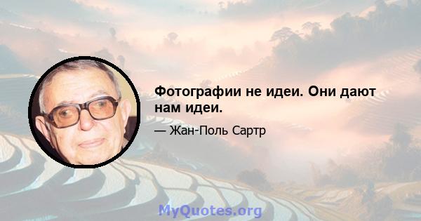 Фотографии не идеи. Они дают нам идеи.