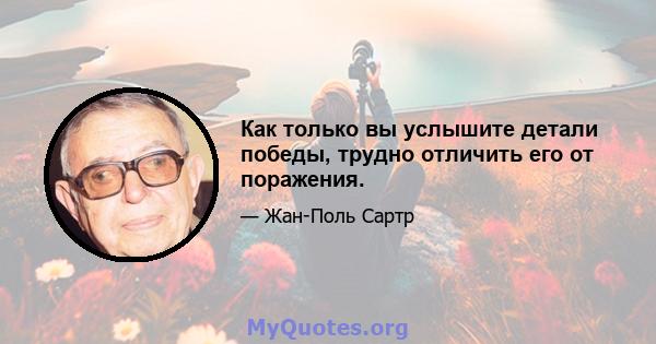 Как только вы услышите детали победы, трудно отличить его от поражения.