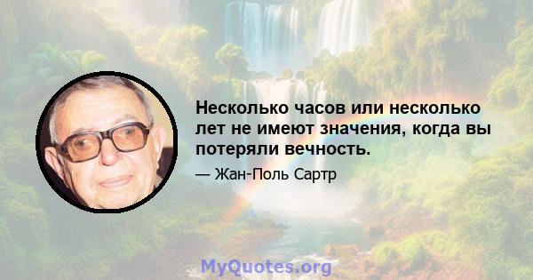 Несколько часов или несколько лет не имеют значения, когда вы потеряли вечность.