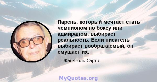 Парень, который мечтает стать чемпионом по боксу или адмиралом, выбирает реальность. Если писатель выбирает воображаемый, он смущает их.