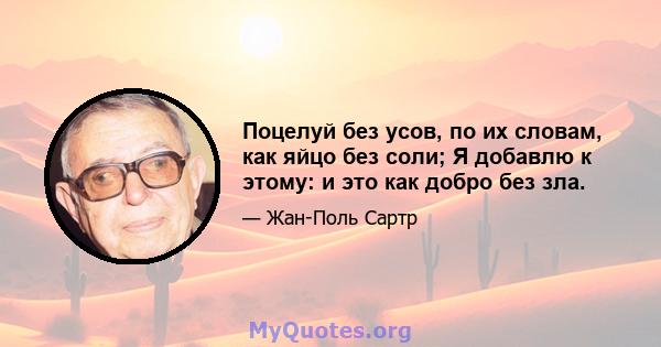 Поцелуй без усов, по их словам, как яйцо без соли; Я добавлю к этому: и это как добро без зла.