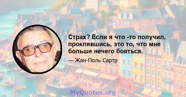 Страх? Если я что -то получил, проклявшись, это то, что мне больше нечего бояться.