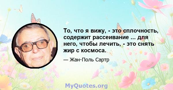 То, что я вижу, - это сплочность, содержит рассеивание ... для него, чтобы лечить, - это снять жир с космоса.