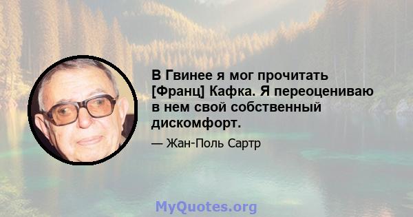 В Гвинее я мог прочитать [Франц] Кафка. Я переоцениваю в нем свой собственный дискомфорт.