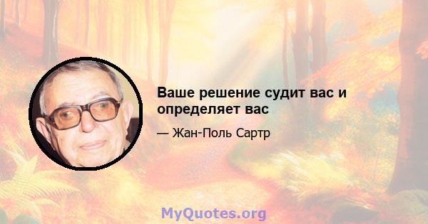 Ваше решение судит вас и определяет вас