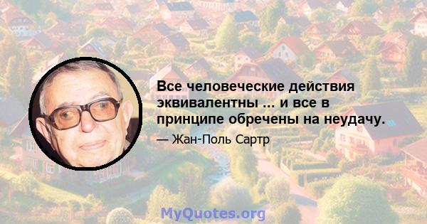 Все человеческие действия эквивалентны ... и все в принципе обречены на неудачу.