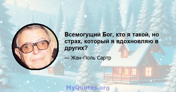 Всемогущий Бог, кто я такой, но страх, который я вдохновляю в других?