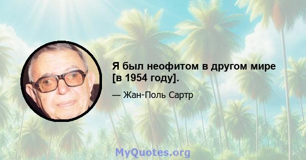 Я был неофитом в другом мире [в 1954 году].