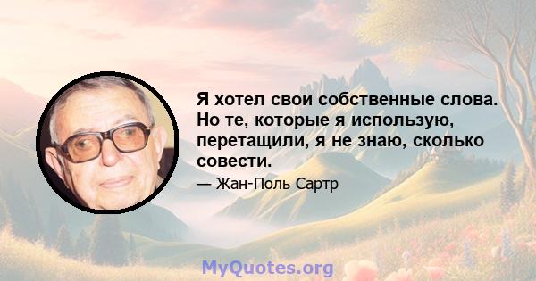 Я хотел свои собственные слова. Но те, которые я использую, перетащили, я не знаю, сколько совести.