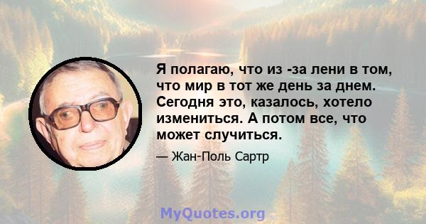 Я полагаю, что из -за лени в том, что мир в тот же день за днем. Сегодня это, казалось, хотело измениться. А потом все, что может случиться.