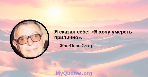 Я сказал себе: «Я хочу умереть прилично».