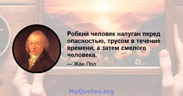 Робкий человек напуган перед опасностью, трусом в течение времени, а затем смелого человека.