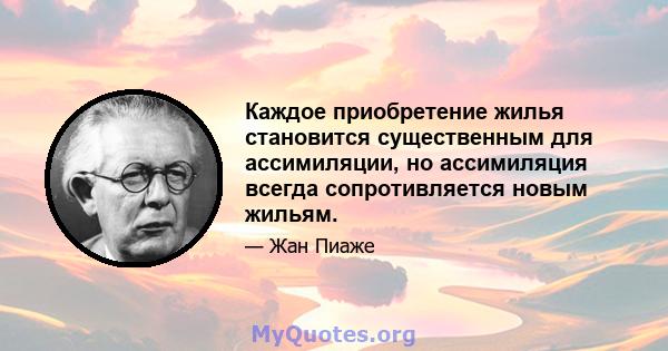 Каждое приобретение жилья становится существенным для ассимиляции, но ассимиляция всегда сопротивляется новым жильям.