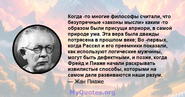 Когда -то многие философы считали, что безупречные «законы мысли» каким -то образом были присущи априори, в самой природе ума. Эта вера была дважды потрясена в прошлом веке; Во -первых, когда Рассел и его преемники