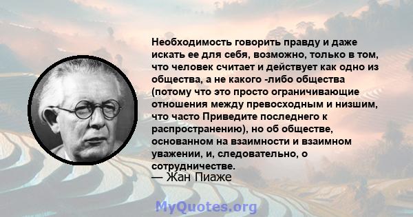 Необходимость говорить правду и даже искать ее для себя, возможно, только в том, что человек считает и действует как одно из общества, а не какого -либо общества (потому что это просто ограничивающие отношения между