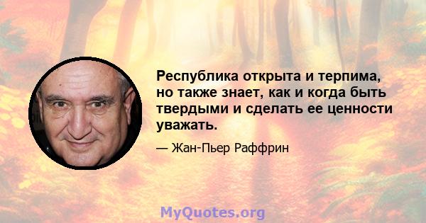 Республика открыта и терпима, но также знает, как и когда быть твердыми и сделать ее ценности уважать.