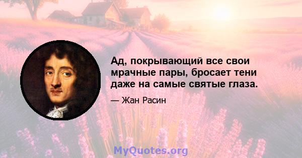 Ад, покрывающий все свои мрачные пары, бросает тени даже на самые святые глаза.