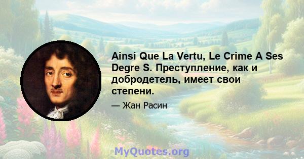 Ainsi Que La Vertu, Le Crime A Ses Degre S. Преступление, как и добродетель, имеет свои степени.