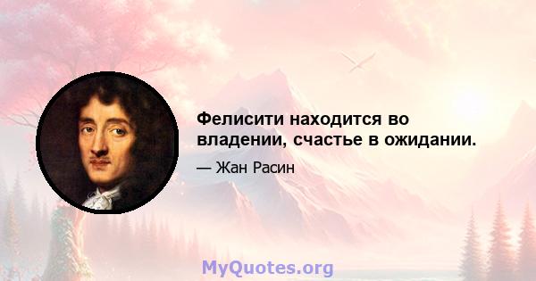 Фелисити находится во владении, счастье в ожидании.