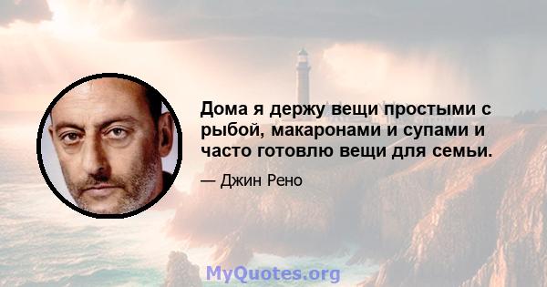 Дома я держу вещи простыми с рыбой, макаронами и супами и часто готовлю вещи для семьи.