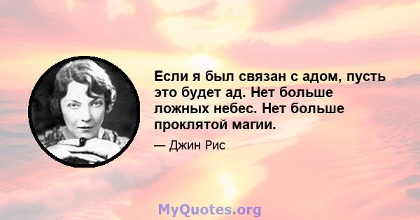 Если я был связан с адом, пусть это будет ад. Нет больше ложных небес. Нет больше проклятой магии.