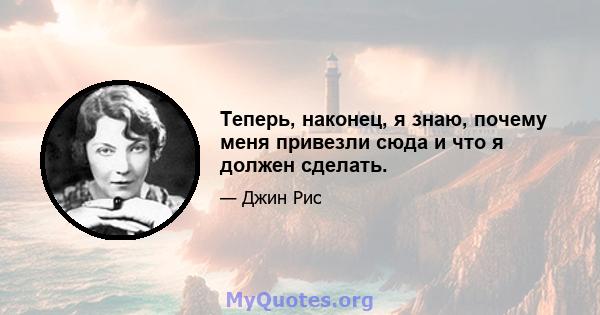 Теперь, наконец, я знаю, почему меня привезли сюда и что я должен сделать.