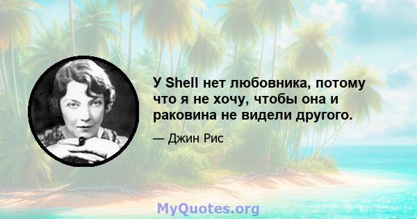 У Shell нет любовника, потому что я не хочу, чтобы она и раковина не видели другого.