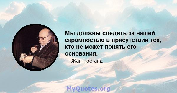 Мы должны следить за нашей скромностью в присутствии тех, кто не может понять его основания.