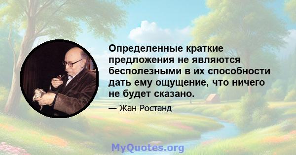 Определенные краткие предложения не являются бесполезными в их способности дать ему ощущение, что ничего не будет сказано.