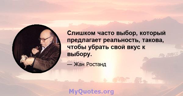 Слишком часто выбор, который предлагает реальность, такова, чтобы убрать свой вкус к выбору.