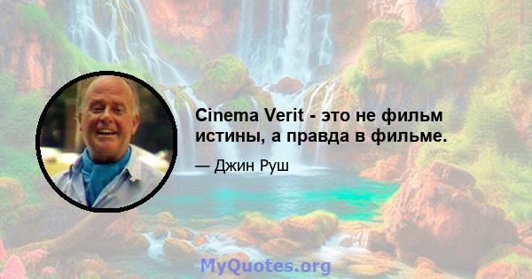 Cinema Verit - это не фильм истины, а правда в фильме.