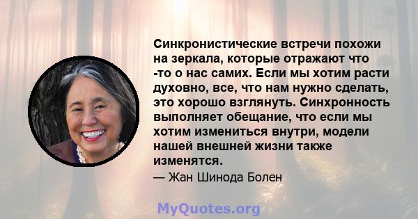 Синкронистические встречи похожи на зеркала, которые отражают что -то о нас самих. Если мы хотим расти духовно, все, что нам нужно сделать, это хорошо взглянуть. Синхронность выполняет обещание, что если мы хотим