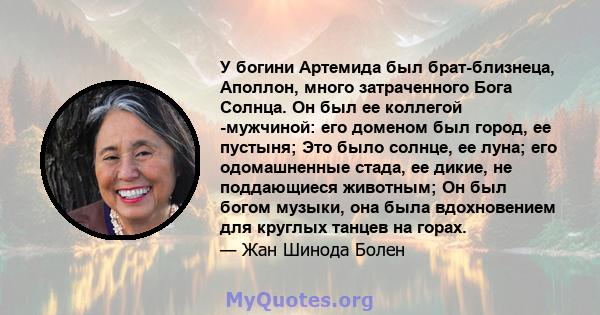 У богини Артемида был брат-близнеца, Аполлон, много затраченного Бога Солнца. Он был ее коллегой -мужчиной: его доменом был город, ее пустыня; Это было солнце, ее луна; его одомашненные стада, ее дикие, не поддающиеся