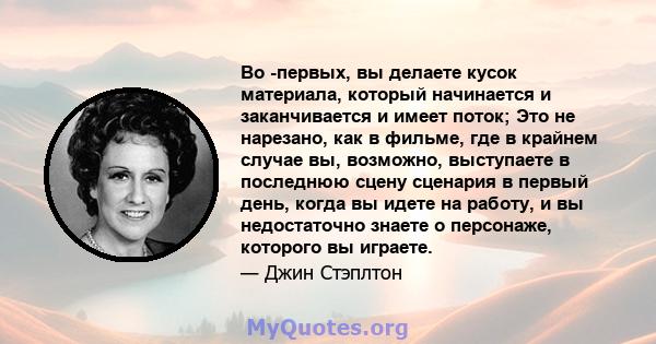 Во -первых, вы делаете кусок материала, который начинается и заканчивается и имеет поток; Это не нарезано, как в фильме, где в крайнем случае вы, возможно, выступаете в последнюю сцену сценария в первый день, когда вы