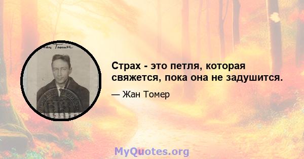 Страх - это петля, которая свяжется, пока она не задушится.