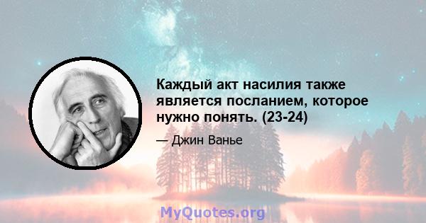 Каждый акт насилия также является посланием, которое нужно понять. (23-24)