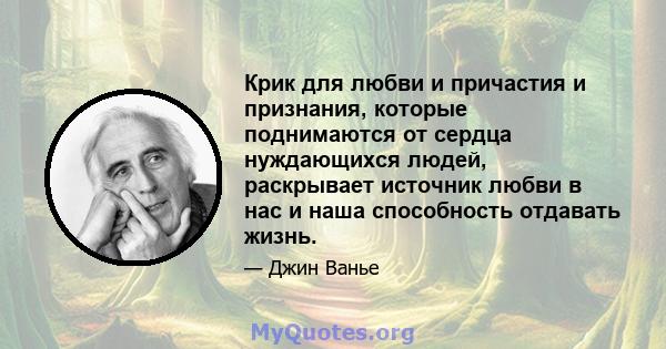 Крик для любви и причастия и признания, которые поднимаются от сердца нуждающихся людей, раскрывает источник любви в нас и наша способность отдавать жизнь.