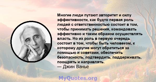 Многие люди путают авторитет и силу эффективности, как будто первая роль людей с ответственностью состоит в том, чтобы принимать решения, командовать эффективно и таким образом осуществлять власть. Но их роль в первую