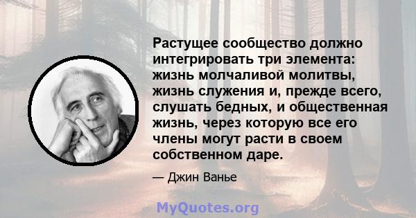 Растущее сообщество должно интегрировать три элемента: жизнь молчаливой молитвы, жизнь служения и, прежде всего, слушать бедных, и общественная жизнь, через которую все его члены могут расти в своем собственном даре.