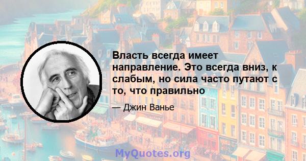 Власть всегда имеет направление. Это всегда вниз, к слабым, но сила часто путают с то, что правильно