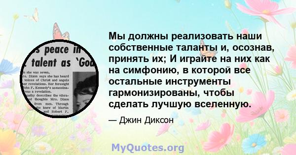 Мы должны реализовать наши собственные таланты и, осознав, принять их; И играйте на них как на симфонию, в которой все остальные инструменты гармонизированы, чтобы сделать лучшую вселенную.